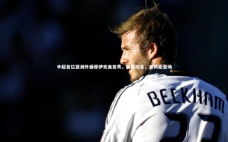 KAIYUN开云|中超首位亚洲外援穆伊完美首秀，赛后坦言，未料能登场