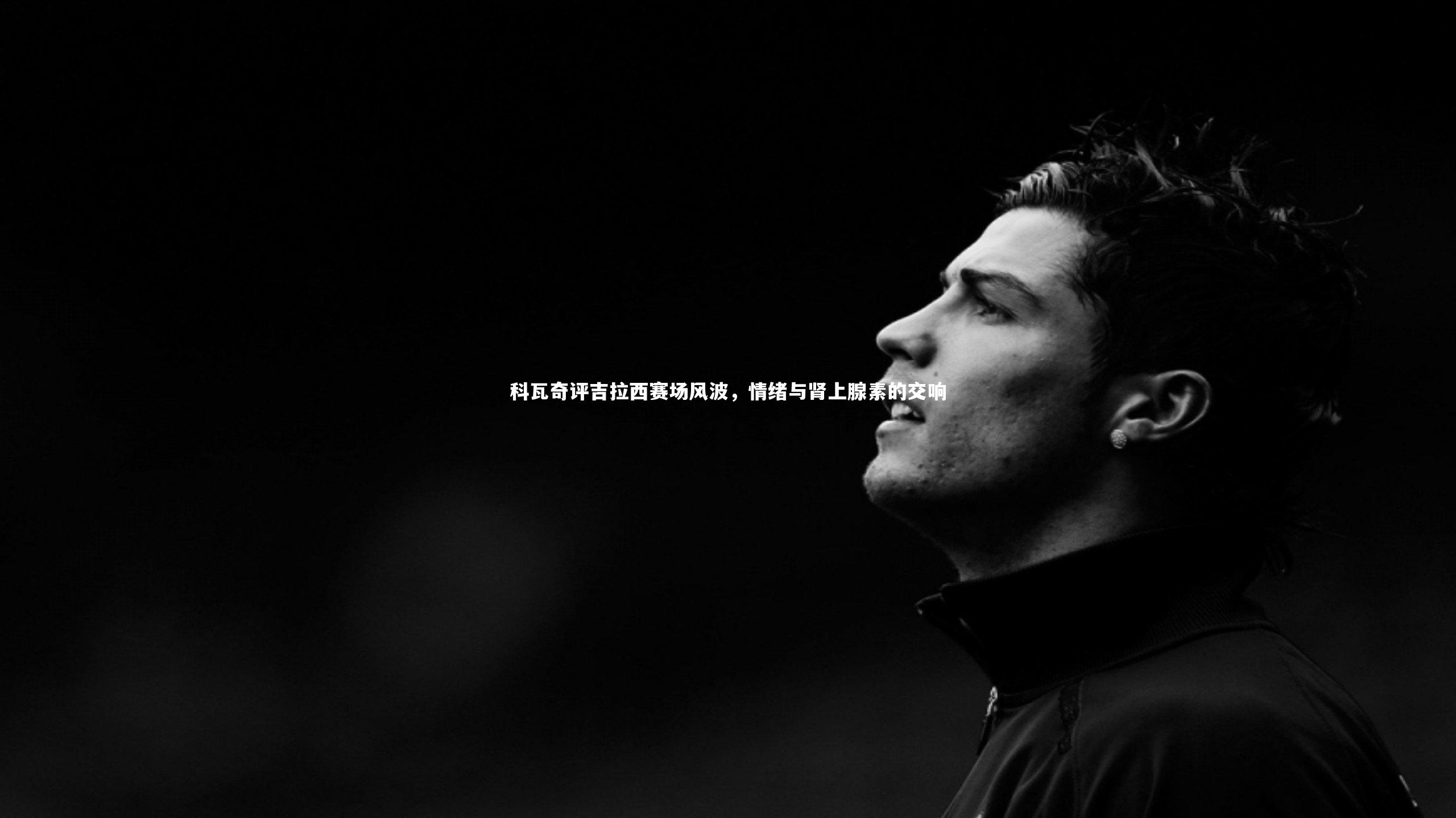 开云体育_科瓦奇评吉拉西赛场风波，情绪与肾上腺素的交响-第1张图片-开云官网app