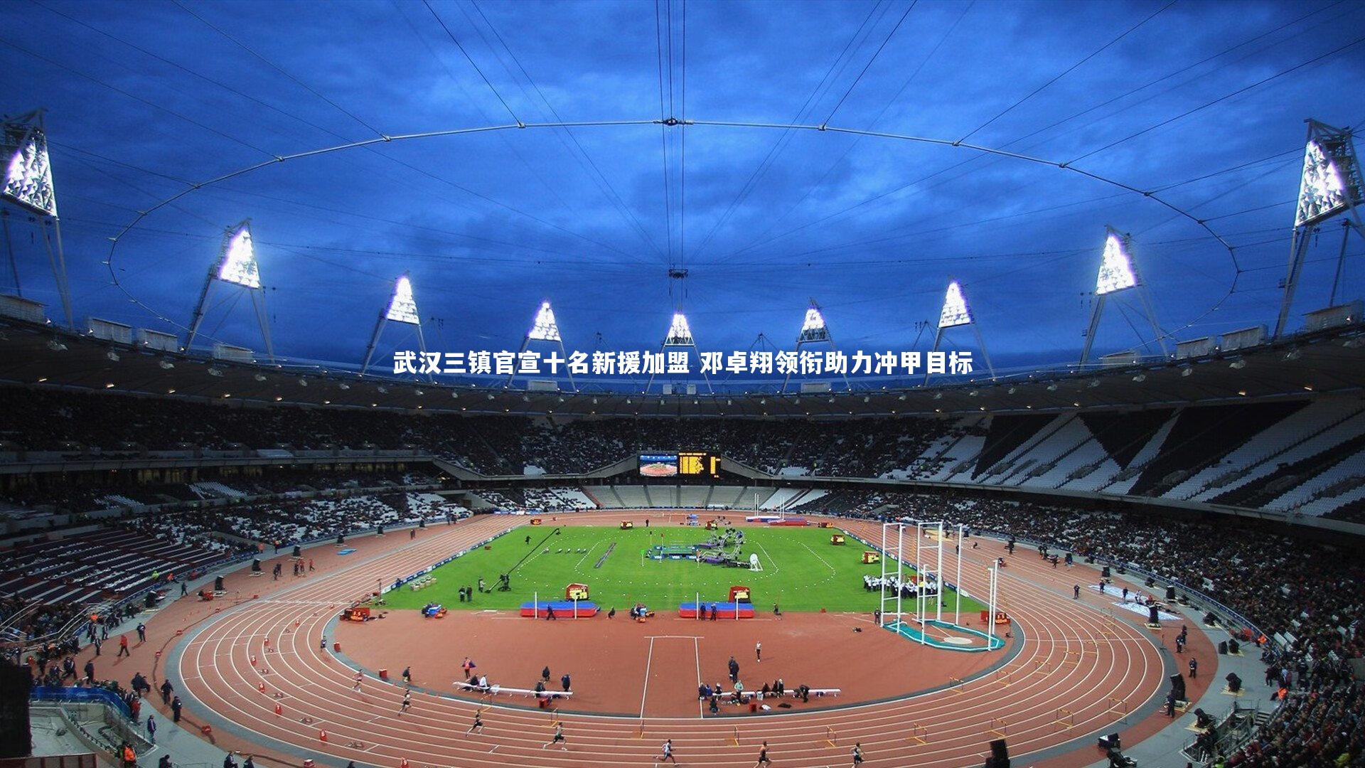 开云体育平台：武汉三镇官宣十名新援加盟 邓卓翔领衔助力冲甲目标-第2张图片-开云官网app