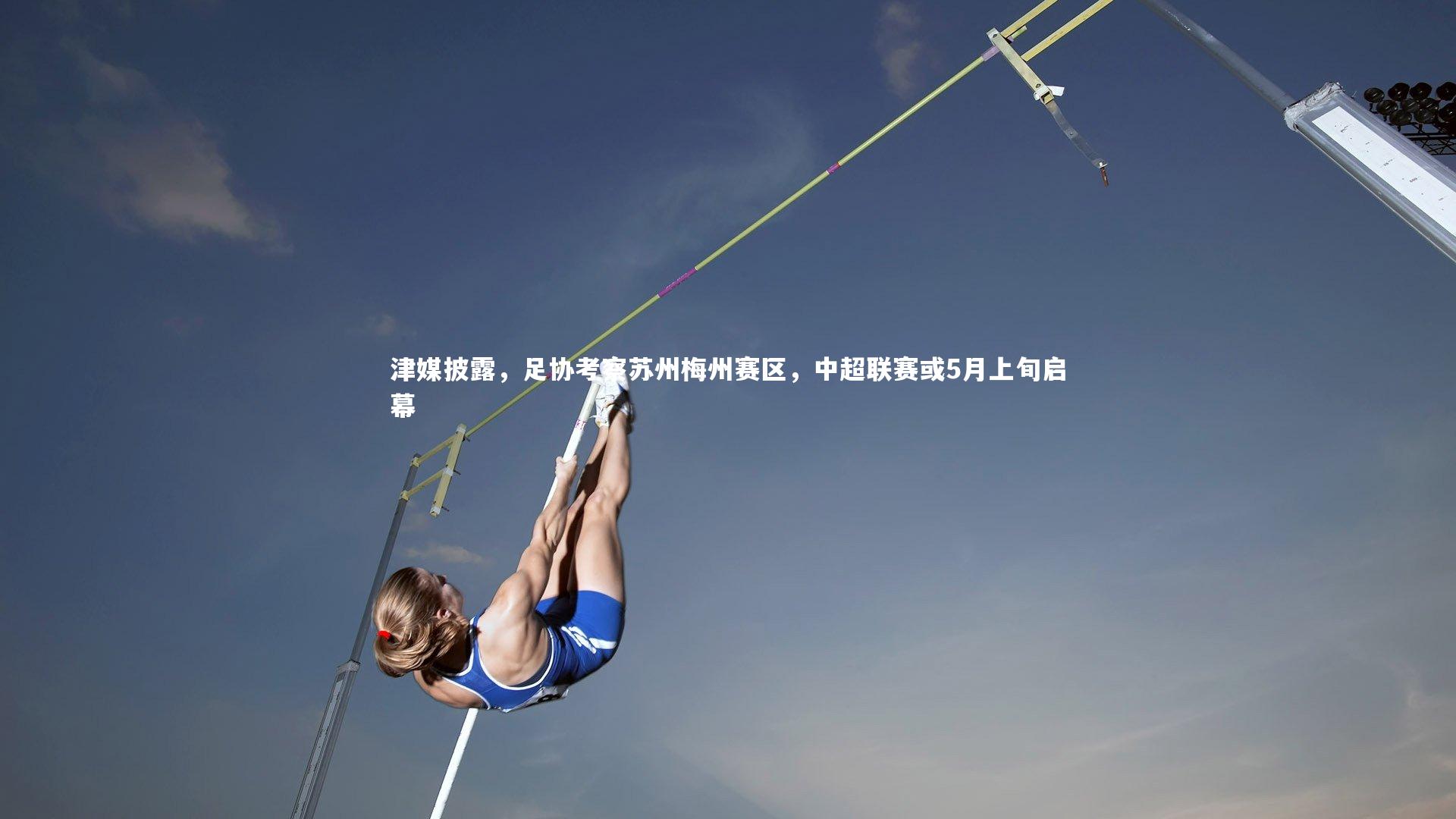 【开云体育】津媒披露，足协考察苏州梅州赛区，中超联赛或5月上旬启幕-第1张图片-开云官网app